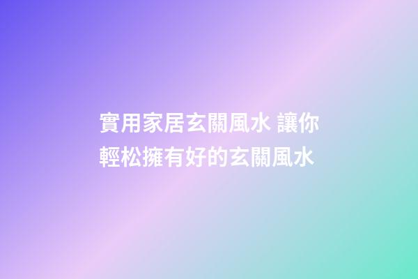 實用家居玄關風水 讓你輕松擁有好的玄關風水